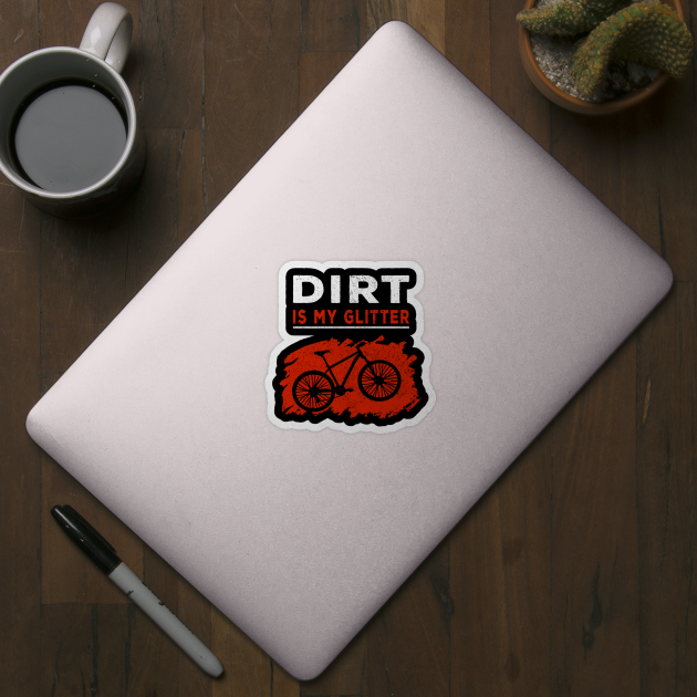 Dirt is my glitter mountain biking MTB Gift by Lomitasu